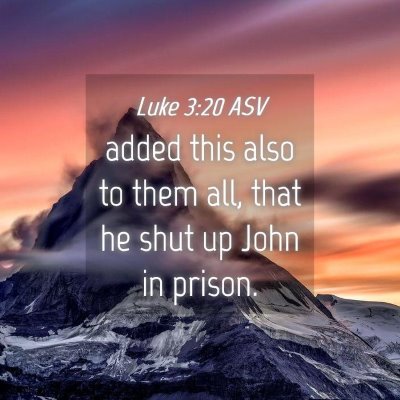 Picture 04 - Luke 3:20 ASV - added this also to them all, that he shut up John - Bible Verse Picture