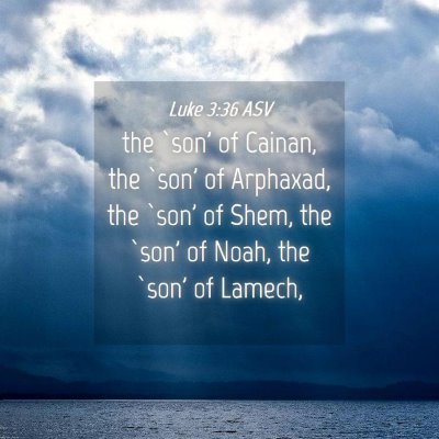 Picture 04 - Luke 3:36 ASV - the `son' of Cainan, the `son' of Arphaxad, the - Bible Verse Picture