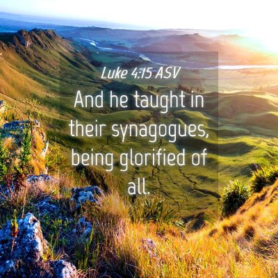 Picture 04 - Luke 4:15 ASV - And he taught in their synagogues, being - Bible Verse Picture