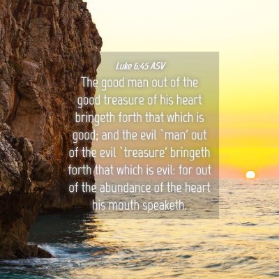 Picture 04 - Luke 6:45 ASV - The good man out of the good treasure of his - Bible Verse Picture