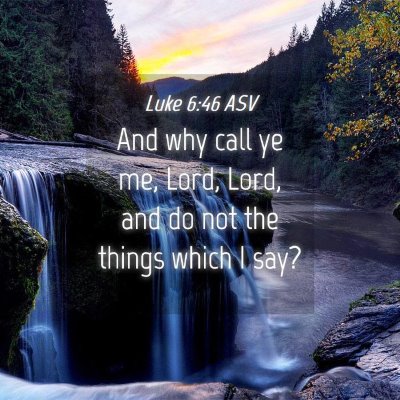 Picture 04 - Luke 6:46 ASV - And why call ye me, Lord, Lord, and do not the - Bible Verse Picture