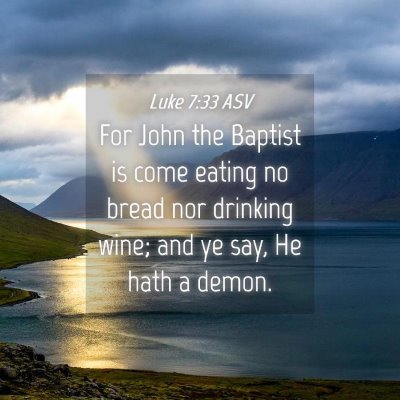 Picture 04 - Luke 7:33 ASV - For John the Baptist is come eating no bread nor - Bible Verse Picture