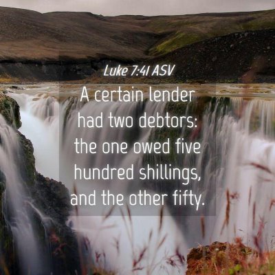 Picture 04 - Luke 7:41 ASV - A certain lender had two debtors: the one owed - Bible Verse Picture