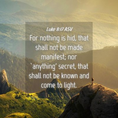 Picture 04 - Luke 8:17 ASV - For nothing is hid, that shall not be made - Bible Verse Picture