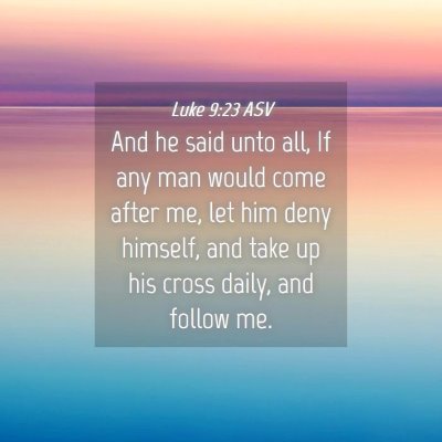 Picture 04 - Luke 9:23 ASV - And he said unto all, If any man would come after - Bible Verse Picture