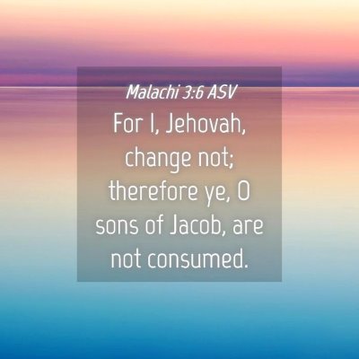 Picture 04 - Malachi 3:6 ASV - For I, Jehovah, change not; therefore ye, O sons - Bible Verse Picture