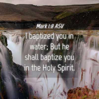 Picture 04 - Mark 1:8 ASV - I baptized you in water; But he shall baptize you - Bible Verse Picture