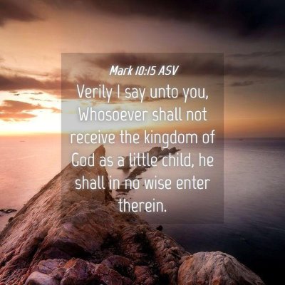 Picture 04 - Mark 10:15 ASV - Verily I say unto you, Whosoever shall not - Bible Verse Picture