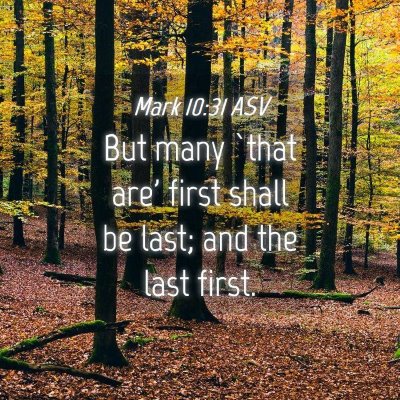 Picture 04 - Mark 10:31 ASV - But many `that are' first shall be last; and the - Bible Verse Picture