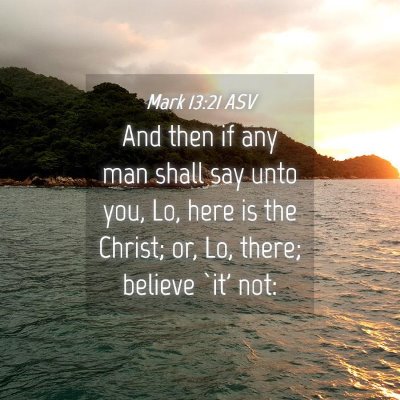 Picture 04 - Mark 13:21 ASV - And then if any man shall say unto you, Lo, here - Bible Verse Picture