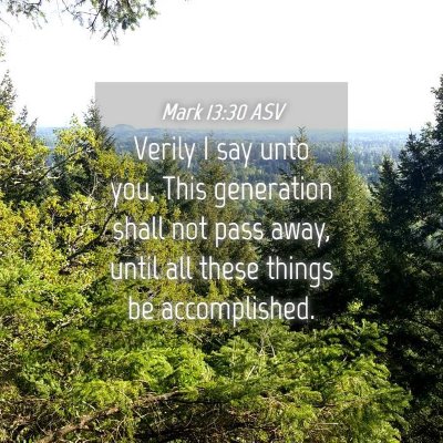 Picture 04 - Mark 13:30 ASV - Verily I say unto you, This generation shall not - Bible Verse Picture