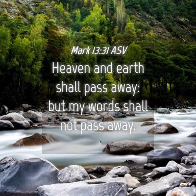 Picture 04 - Mark 13:31 ASV - Heaven and earth shall pass away: but my words - Bible Verse Picture