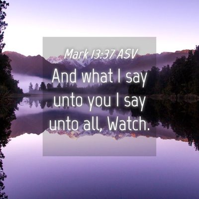 Picture 04 - Mark 13:37 ASV - And what I say unto you I say unto all, - Bible Verse Picture