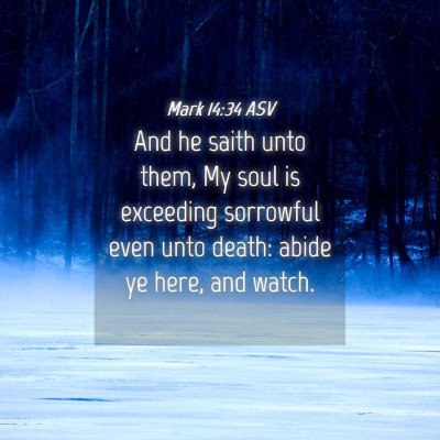 Picture 04 - Mark 14:34 ASV - And he saith unto them, My soul is exceeding - Bible Verse Picture