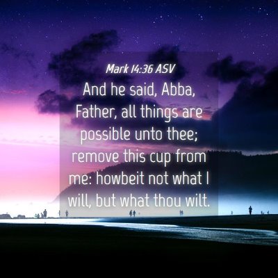 Picture 04 - Mark 14:36 ASV - And he said, Abba, Father, all things are - Bible Verse Picture