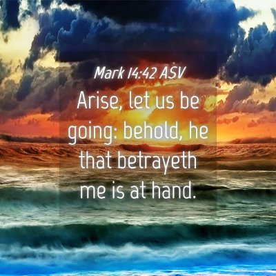 Picture 04 - Mark 14:42 ASV - Arise, let us be going: behold, he that betrayeth - Bible Verse Picture