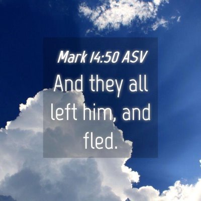 Picture 04 - Mark 14:50 ASV - And they all left him, and - Bible Verse Picture