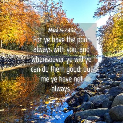 Picture 04 - Mark 14:7 ASV - For ye have the poor always with you, and - Bible Verse Picture