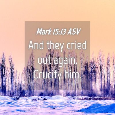 Picture 04 - Mark 15:13 ASV - And they cried out again, Crucify - Bible Verse Picture