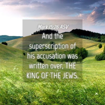 Picture 04 - Mark 15:26 ASV - And the superscription of his accusation was - Bible Verse Picture