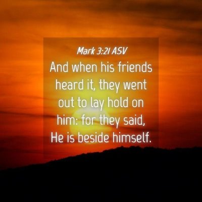 Picture 04 - Mark 3:21 ASV - And when his friends heard it, they went out to - Bible Verse Picture