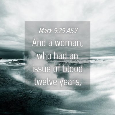Picture 04 - Mark 5:25 ASV - And a woman, who had an issue of blood twelve - Bible Verse Picture