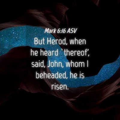 Picture 04 - Mark 6:16 ASV - But Herod, when he heard `thereof', said, John, - Bible Verse Picture