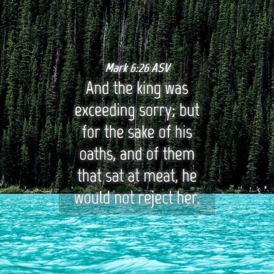 Picture 04 - Mark 6:26 ASV - And the king was exceeding sorry; but for the - Bible Verse Picture