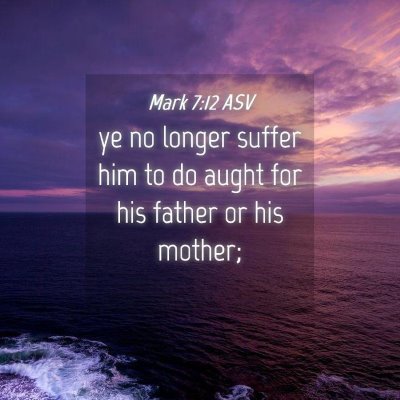 Picture 04 - Mark 7:12 ASV - ye no longer suffer him to do aught for his - Bible Verse Picture