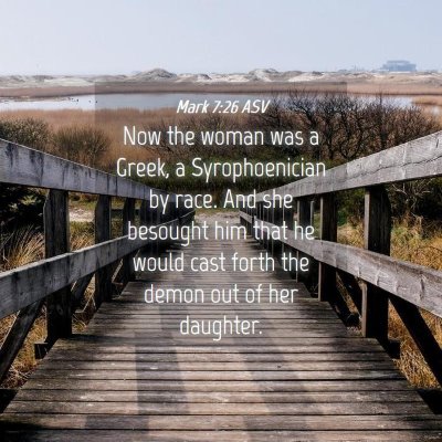 Picture 04 - Mark 7:26 ASV - Now the woman was a Greek, a Syrophoenician by - Bible Verse Picture