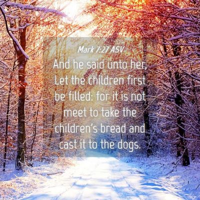 Picture 04 - Mark 7:27 ASV - And he said unto her, Let the children first be - Bible Verse Picture