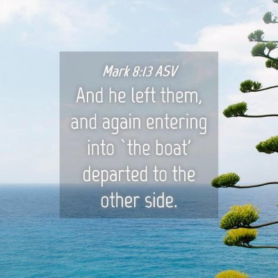 Picture 04 - Mark 8:13 ASV - And he left them, and again entering into `the - Bible Verse Picture