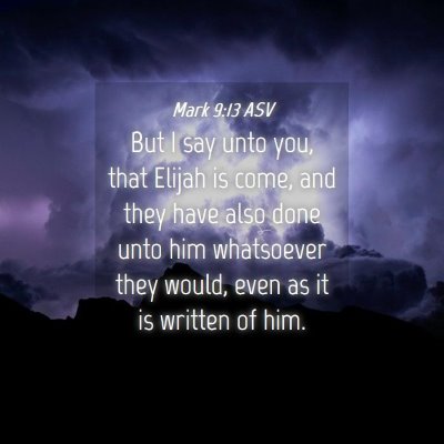 Picture 04 - Mark 9:13 ASV - But I say unto you, that Elijah is come, and they - Bible Verse Picture