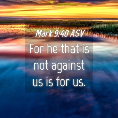 Picture 04 - Mark 9:40 ASV - For he that is not against us is for - Bible Verse Picture