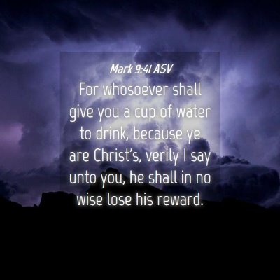 Picture 04 - Mark 9:41 ASV - For whosoever shall give you a cup of water to - Bible Verse Picture