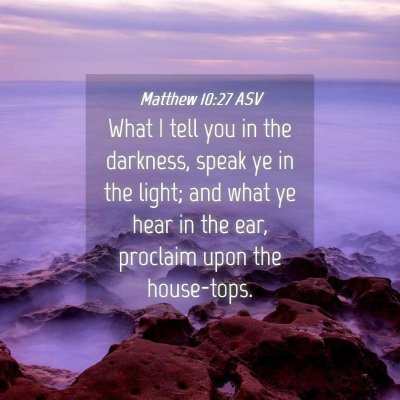 Picture 04 - Matthew 10:27 ASV - What I tell you in the darkness, speak ye in the - Bible Verse Picture