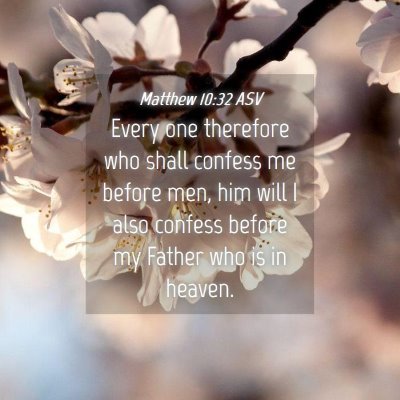 Picture 04 - Matthew 10:32 ASV - Every one therefore who shall confess me before - Bible Verse Picture