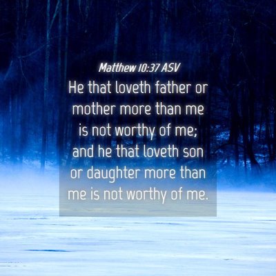Picture 04 - Matthew 10:37 ASV - He that loveth father or mother more than me is - Bible Verse Picture