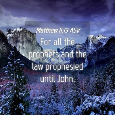 Picture 04 - Matthew 11:13 ASV - For all the prophets and the law prophesied until - Bible Verse Picture