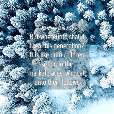 Picture 04 - Matthew 11:16 ASV - But whereunto shall I liken this generation? It - Bible Verse Picture