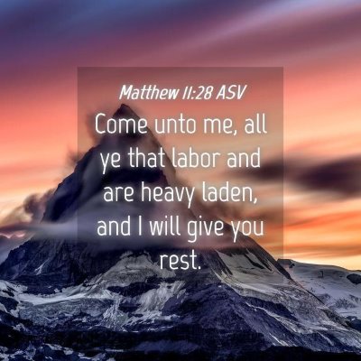 Picture 04 - Matthew 11:28 ASV - Come unto me, all ye that labor and are heavy - Bible Verse Picture