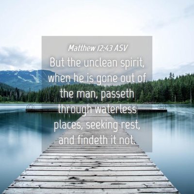 Picture 04 - Matthew 12:43 ASV - But the unclean spirit, when he is gone out of - Bible Verse Picture