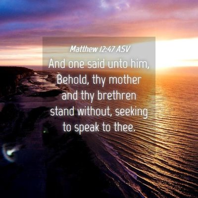 Picture 04 - Matthew 12:47 ASV - And one said unto him, Behold, thy mother and thy - Bible Verse Picture