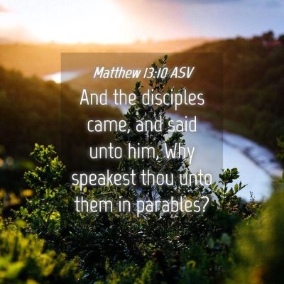 Picture 04 - Matthew 13:10 ASV - And the disciples came, and said unto him, Why - Bible Verse Picture
