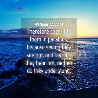 Picture 04 - Matthew 13:13 ASV - Therefore speak I to them in parables; because - Bible Verse Picture