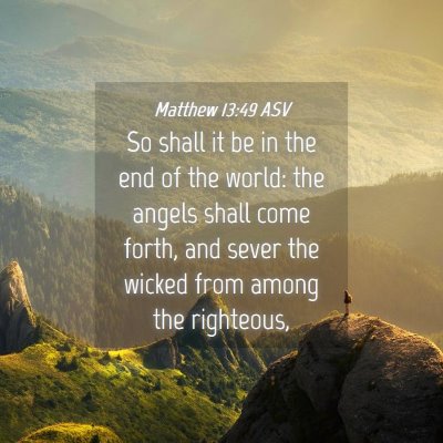 Picture 04 - Matthew 13:49 ASV - So shall it be in the end of the world: the - Bible Verse Picture