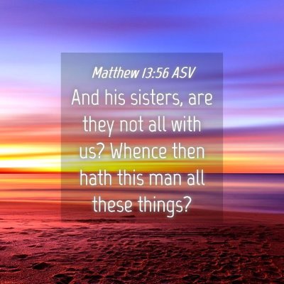 Picture 04 - Matthew 13:56 ASV - And his sisters, are they not all with us? Whence - Bible Verse Picture