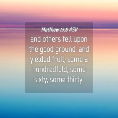 Picture 04 - Matthew 13:8 ASV - and others fell upon the good ground, and yielded - Bible Verse Picture