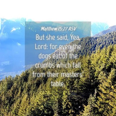 Picture 04 - Matthew 15:27 ASV - But she said, Yea, Lord: for even the dogs eat of - Bible Verse Picture