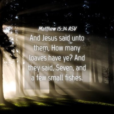 Picture 04 - Matthew 15:34 ASV - And Jesus said unto them, How many loaves have - Bible Verse Picture